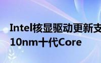 Intel核显驱动更新支援RetroScaling但仅限10nm十代Core