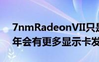 7nmRadeonVII只是开头AMDCTO预告今年会有更多显示卡发布