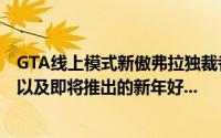 GTA线上模式新傲弗拉独裁者「团体嗜血杀人狂」竞争模式以及即将推出的新年好...