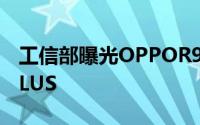工信部曝光OPPOR9手机不仅有R9还有R9PLUS