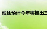 他还预计今年将推出三款新款AppleiPhone