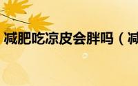 减肥吃凉皮会胖吗（减肥期间吃凉皮发胖吗）