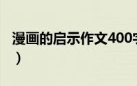 漫画的启示作文400字（漫画的启示作文范文）