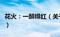 花火：一醉绯红（关于花火：一醉绯红的简介）