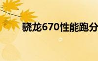 骁龙670性能跑分首曝单核看齐821