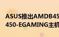 ASUS推出AMDB450搭载顶级ROGSTRIXB450-EGAMING主机板