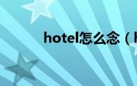 hotel怎么念（hotel什么意思）