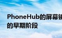 PhoneHub的屏幕镜像功能目前仍处于开发的早期阶段
