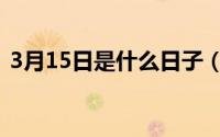 3月15日是什么日子（3月15日是谁的节日）
