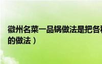 徽州名菜一品锅做法是把各种菜品怎么样（徽州名菜一品锅的做法）