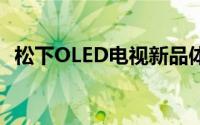 松下OLED电视新品体验外观漂亮画质一流