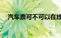 汽车票可不可以在线退票（怎么收费呢）