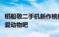 稻船敬二手机新作桃桃博士岛不择手段创造可爱动物吧