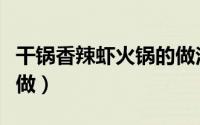 干锅香辣虾火锅的做法（干锅香辣虾火锅怎么做）