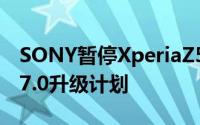 SONY暂停XperiaZ5/Z4平板/Z3+Android7.0升级计划