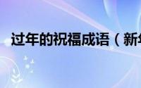 过年的祝福成语（新年的祝福成语有哪些）