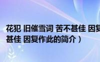 花犯 旧催雪词 苦不甚佳 因复作此（关于花犯 旧催雪词 苦不甚佳 因复作此的简介）