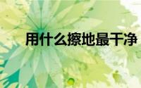 用什么擦地最干净（有什么好的技巧）