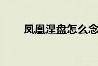 凤凰涅盘怎么念（凤凰涅盘的解释）