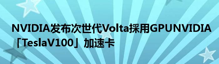 NVIDIA发布次世代Volta採用GPUNVIDIA「TeslaV100」加速卡