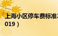 上海小区停车费标准2019（小区停车费标准2019）