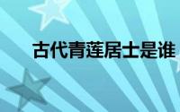 古代青莲居士是谁（青莲居士的简介）