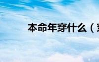 本命年穿什么（穿什么能辟邪呢）