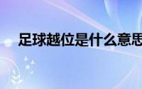 足球越位是什么意思（足球越位的含义）