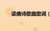读唐诗歌曲歌词（读唐诗歌曲简介）