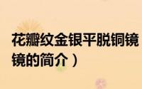花瓣纹金银平脱铜镜（关于花瓣纹金银平脱铜镜的简介）