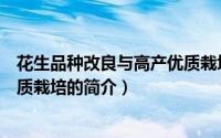 花生品种改良与高产优质栽培（关于花生品种改良与高产优质栽培的简介）