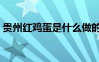 贵州红鸡蛋是什么做的（怎么做贵州红鸡蛋）