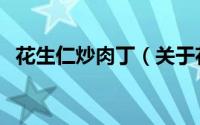 花生仁炒肉丁（关于花生仁炒肉丁的简介）