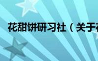 花甜饼研习社（关于花甜饼研习社的简介）