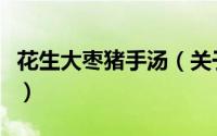 花生大枣猪手汤（关于花生大枣猪手汤的简介）