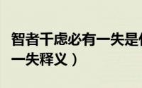 智者千虑必有一失是什么意思（智者千虑必有一失释义）
