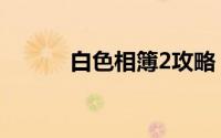 白色相簿2攻略（怎么玩相簿2）