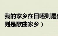 我的家乡在日喀则是什么歌（我的家乡在日喀则是歌曲家乡）