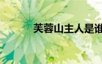 芙蓉山主人是谁（芙蓉山介绍）