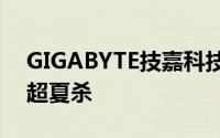 GIGABYTE技嘉科技暑期最大档电脑应用展超夏杀
