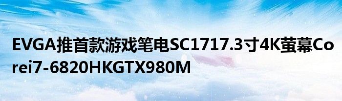 EVGA推首款游戏笔电SC1717.3寸4K萤幕Corei7