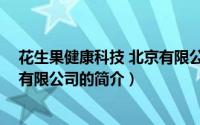 花生果健康科技 北京有限公司（关于花生果健康科技 北京有限公司的简介）