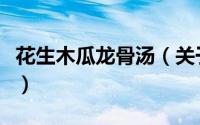 花生木瓜龙骨汤（关于花生木瓜龙骨汤的简介）