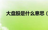 大盘股是什么意思（小盘股是什么意思）