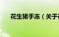 花生猪手冻（关于花生猪手冻的简介）