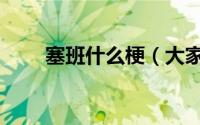 塞班什么梗（大家一起来了解下吧）
