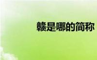 赣是哪的简称（赣指的哪里）