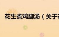 花生煮鸡脚汤（关于花生煮鸡脚汤的简介）