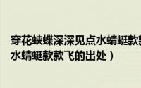 穿花蛱蝶深深见点水蜻蜓款款飞的意思（穿花蛱蝶深深见点水蜻蜓款款飞的出处）