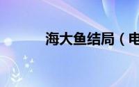 海大鱼结局（电影海大鱼简介）